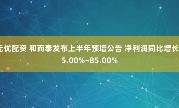 无优配资 和而泰发布上半年预增公告 净利润同比增长65.00%~85.00%